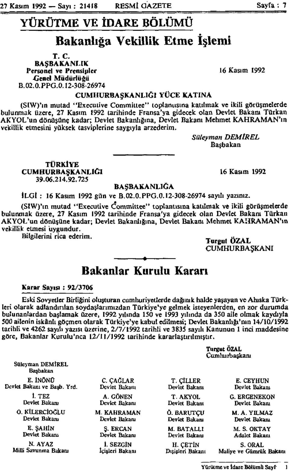 Devlet Bakanı Türkan AKYOL'un dönüşüne kadar; Devlet Bakanlığına, Devlet Bakanı Mehmet KAHRAMAN'ın vekillik etmesini yüksek tasviplerine saygıyla arzederim.