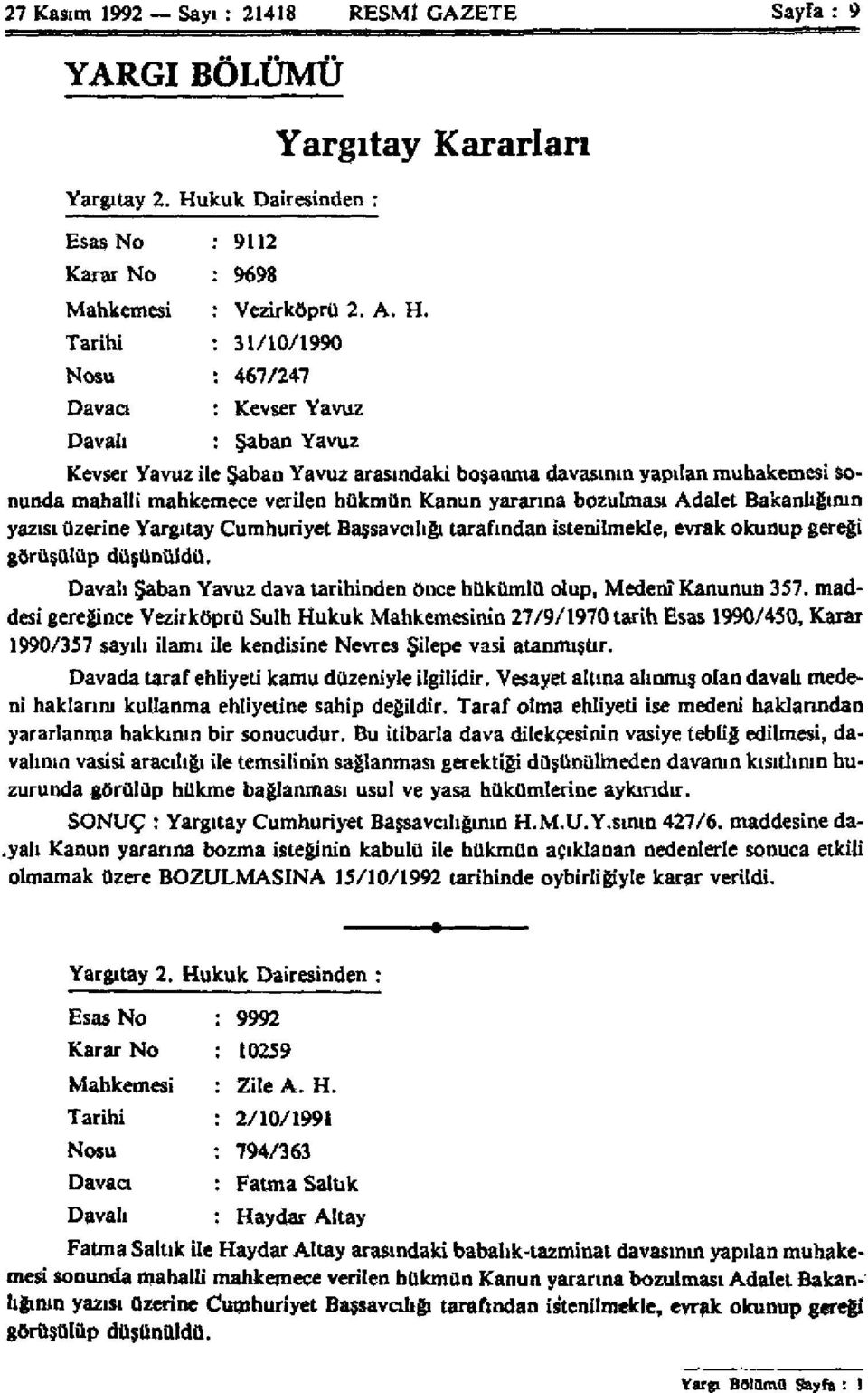 Tarihi : 31/10/1990 Nosu : 467/247 Davacı Davalı Yargıtay Kararları : Kevser Yavuz : Şaban Yavuz Kevser Yavuz ile Şaban Yavuz arasındaki boşanma davasının yapılan muhakemesi sonunda mahalli mahkemece