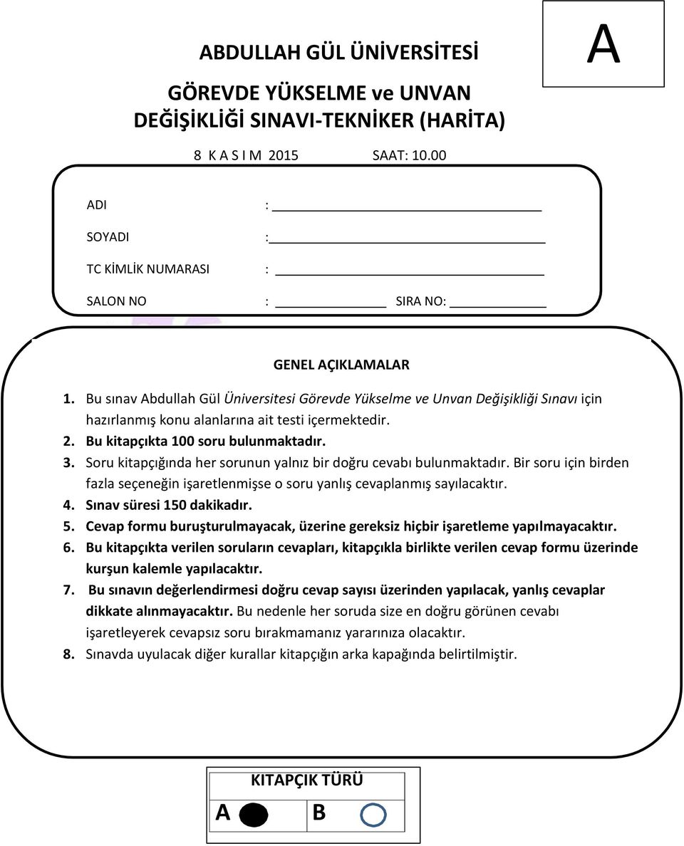 Soru kitapçığında her sorunun yalnız bir doğru cevabı bulunmaktadır. Bir soru için birden fazla seçeneğin işaretlenmişse o soru yanlış cevaplanmış sayılacaktır. 4. Sınav süresi 150 dakikadır. 5.