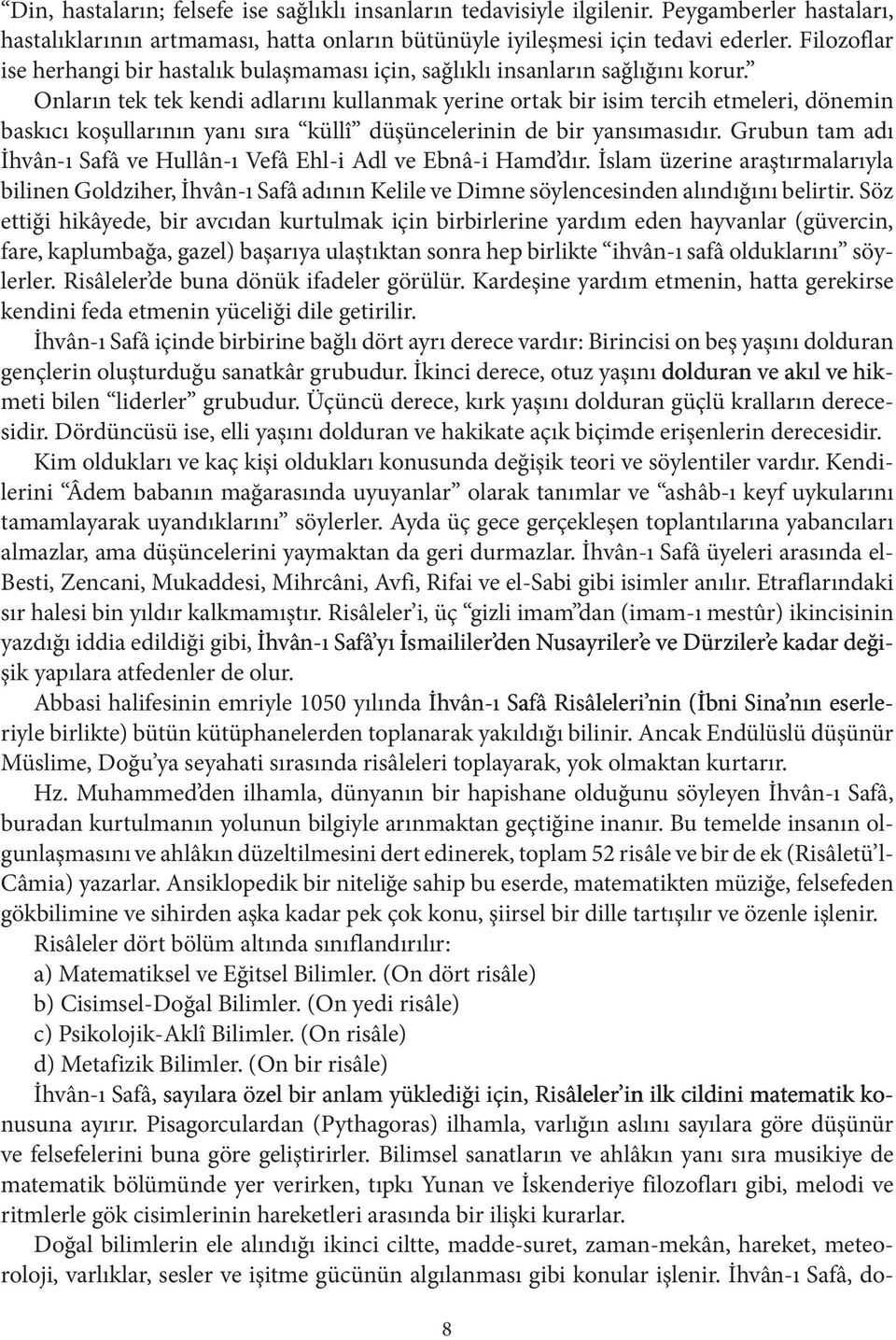 Onların tek tek kendi adlarını kullanmak yerine ortak bir isim tercih etmeleri, dönemin baskıcı koşullarının yanı sıra küllî düşüncelerinin de bir yansımasıdır.