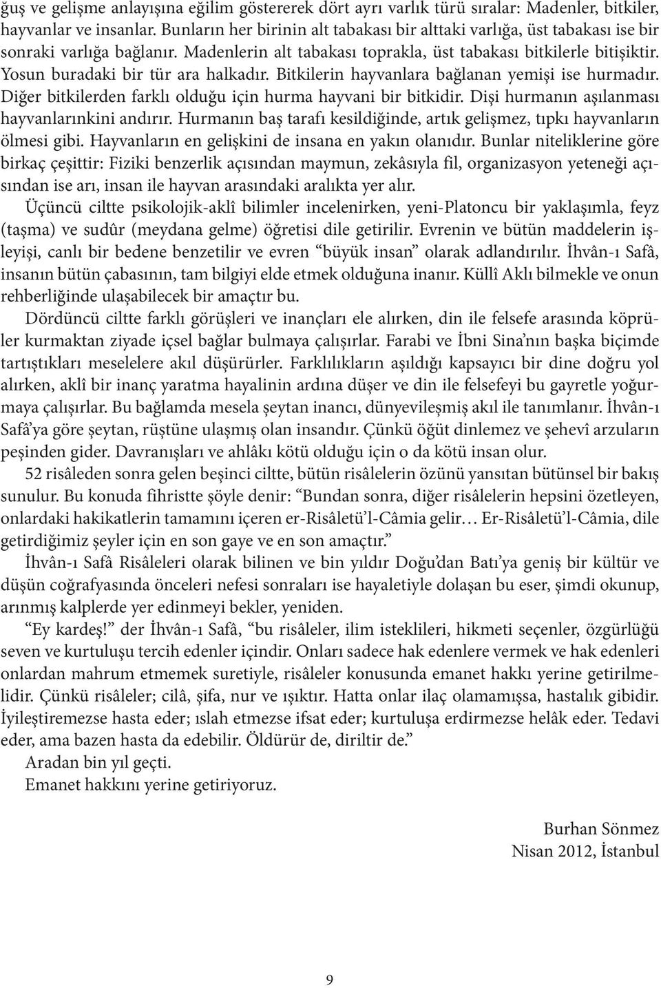 Yosun buradaki bir tür ara halkadır. Bitkilerin hayvanlara bağlanan yemişi ise hurmadır. Diğer bitkilerden farklı olduğu için hurma hayvani bir bitkidir.