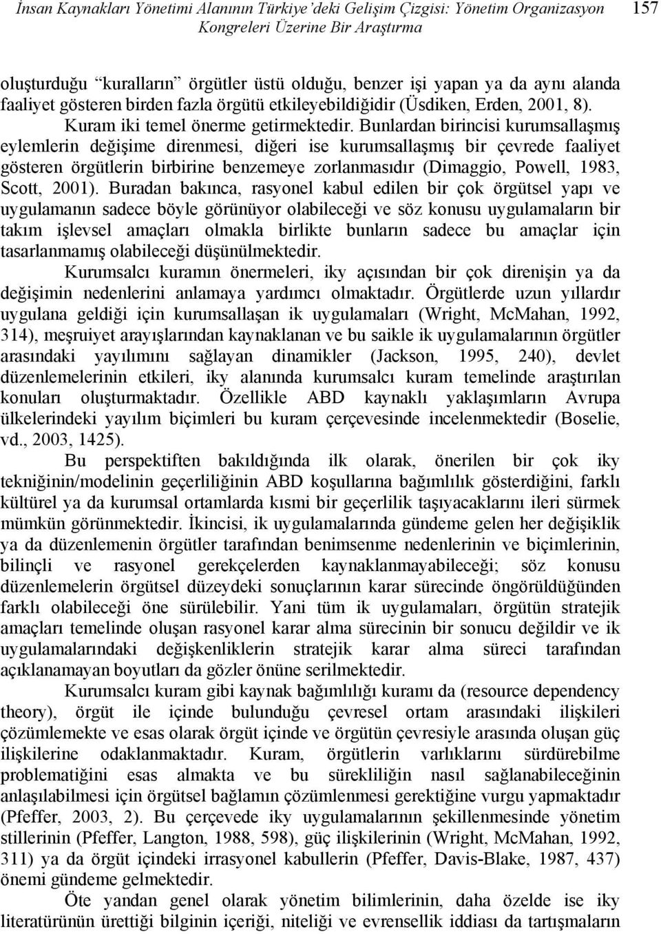 Bunlardan birincisi kurumsallaşmış eylemlerin değişime direnmesi, diğeri ise kurumsallaşmış bir çevrede faaliyet gösteren örgütlerin birbirine benzemeye zorlanmasıdır (Dimaggio, Powell, 1983, Scott,