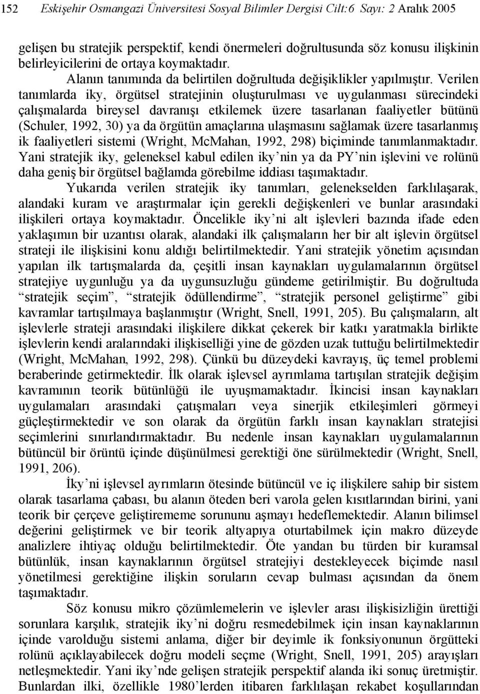 Verilen tanımlarda iky, örgütsel stratejinin oluşturulması ve uygulanması sürecindeki çalışmalarda bireysel davranışı etkilemek üzere tasarlanan faaliyetler bütünü (Schuler, 1992, 30) ya da örgütün