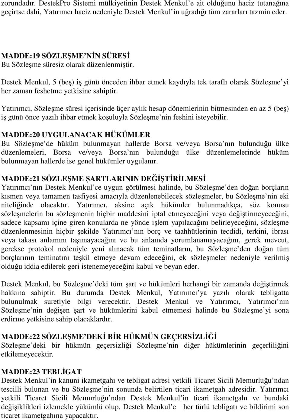 Destek Menkul, 5 (beş) iş günü önceden ihbar etmek kaydıyla tek taraflı olarak Sözleşme yi her zaman feshetme yetkisine sahiptir.