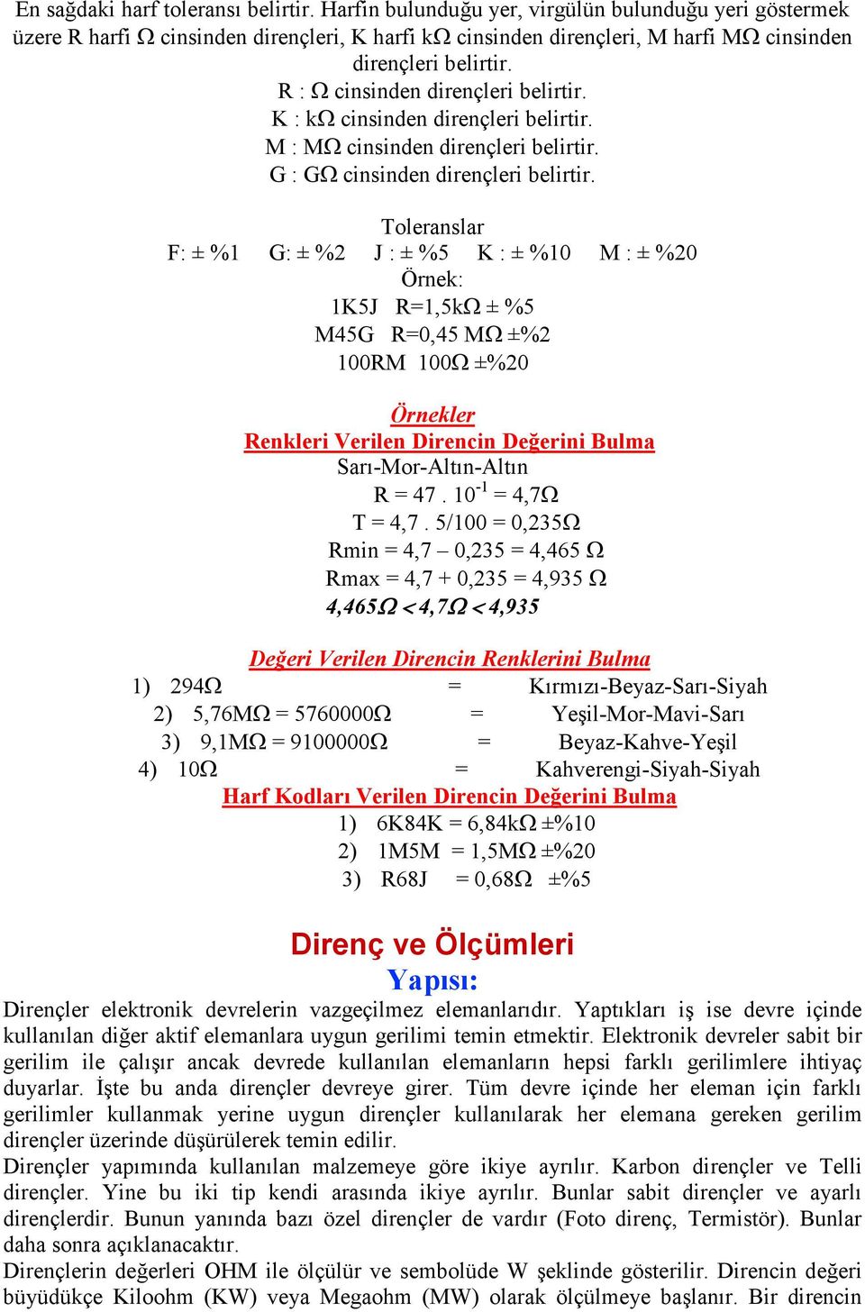 R : Ω cinsinden dirençleri belirtir. K : kω cinsinden dirençleri belirtir. M : MΩ cinsinden dirençleri belirtir. G : GΩ cinsinden dirençleri belirtir.