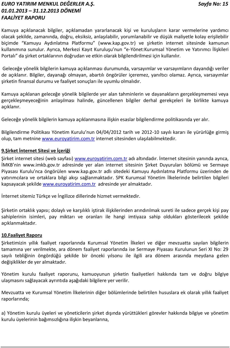 maliyetle kolay erişilebilir biçimde Kamuyu Aydınlatma Platformu (www.kap.gov.tr) ve şirketin internet sitesinde kamunun kullanımına sunulur.