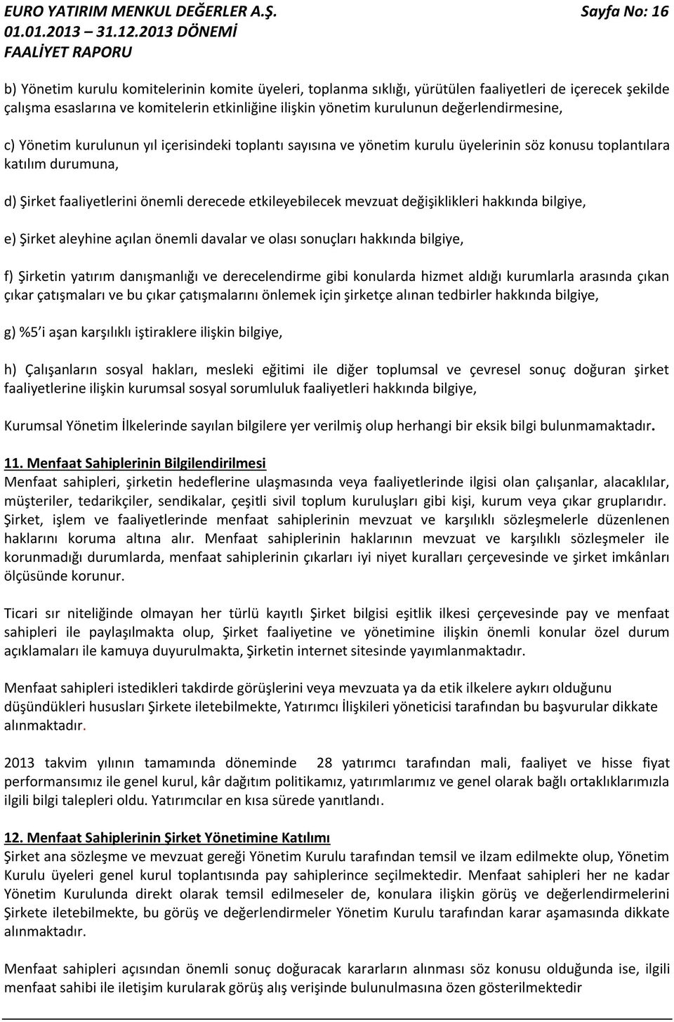 değerlendirmesine, c) Yönetim kurulunun yıl içerisindeki toplantı sayısına ve yönetim kurulu üyelerinin söz konusu toplantılara katılım durumuna, d) Şirket faaliyetlerini önemli derecede