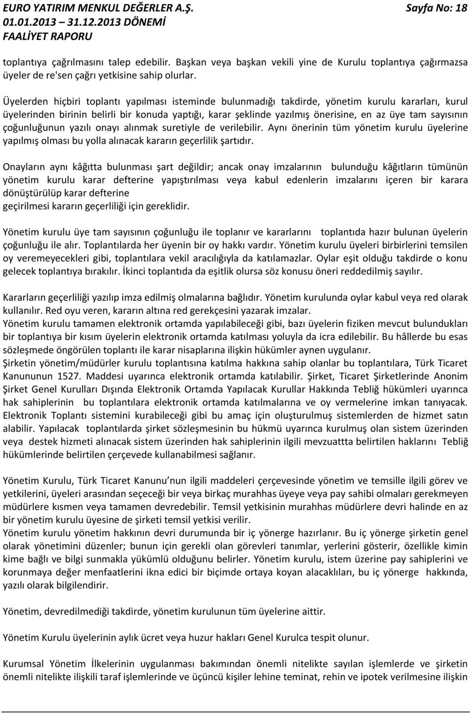 sayısının çoğunluğunun yazılı onayı alınmak suretiyle de verilebilir. Aynı önerinin tüm yönetim kurulu üyelerine yapılmış olması bu yolla alınacak kararın geçerlilik şartıdır.