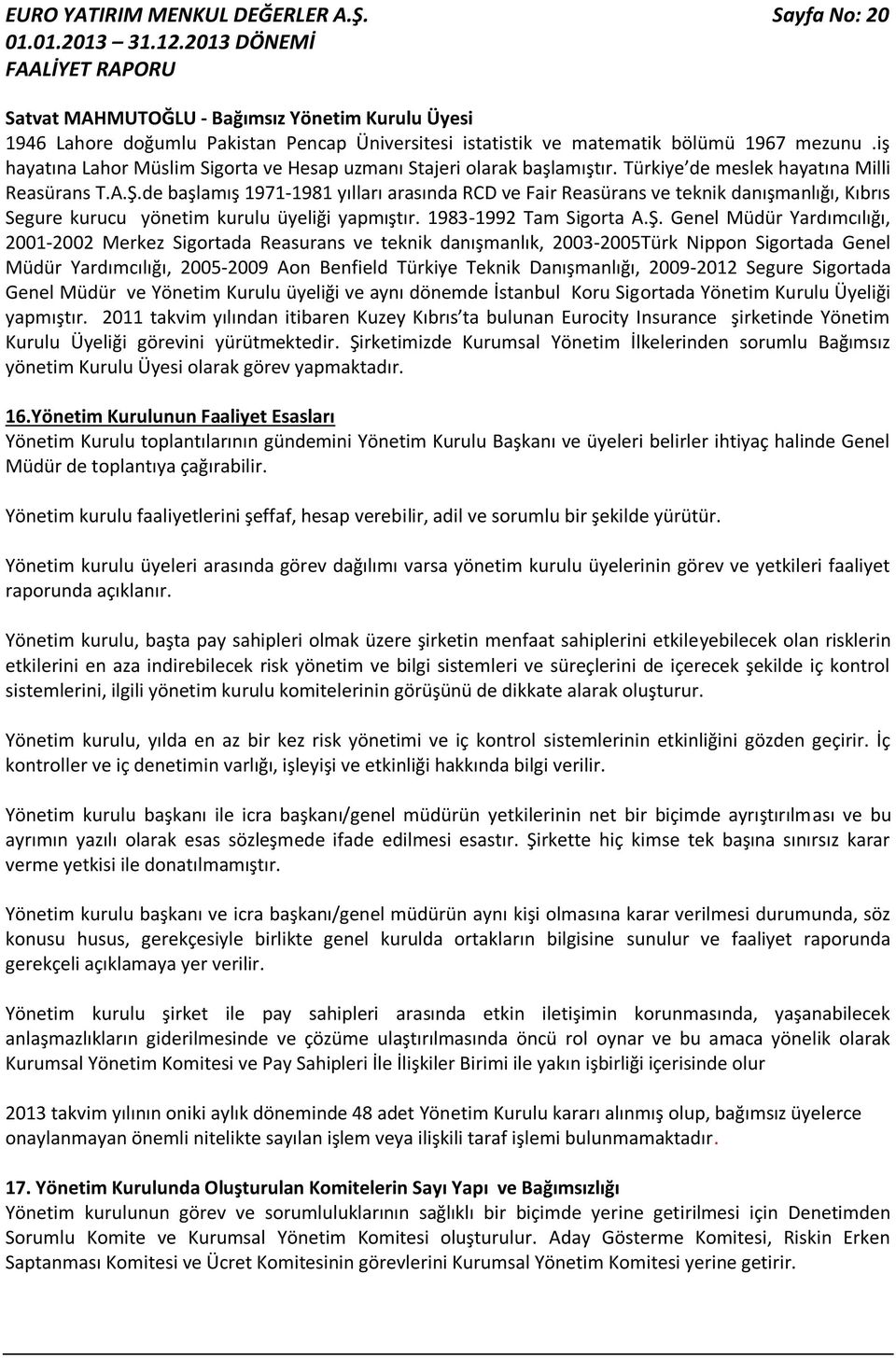 de başlamış 1971-1981 yılları arasında RCD ve Fair Reasürans ve teknik danışmanlığı, Kıbrıs Segure kurucu yönetim kurulu üyeliği yapmıştır. 1983-1992 Tam Sigorta A.Ş.