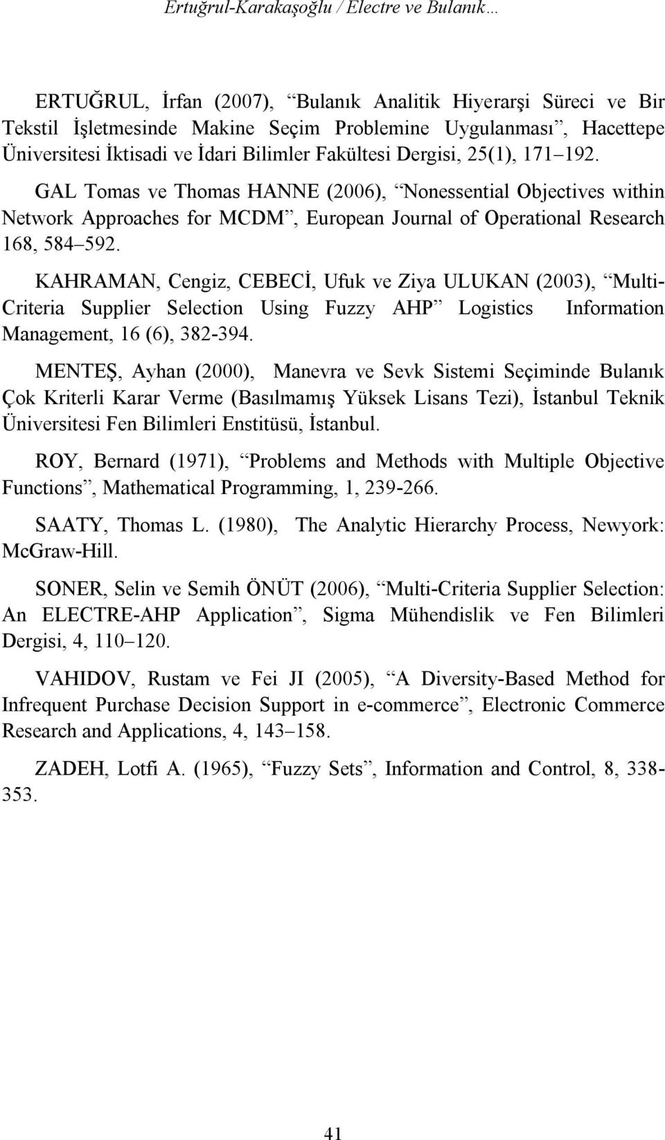 KHRMN, engiz, EBEİ, Ufuk ve Ziya ULUKN (00), Multi- riteria Sulier Selection Using Fuzzy HP Logistics Information Management, 6 (6), 8-9.