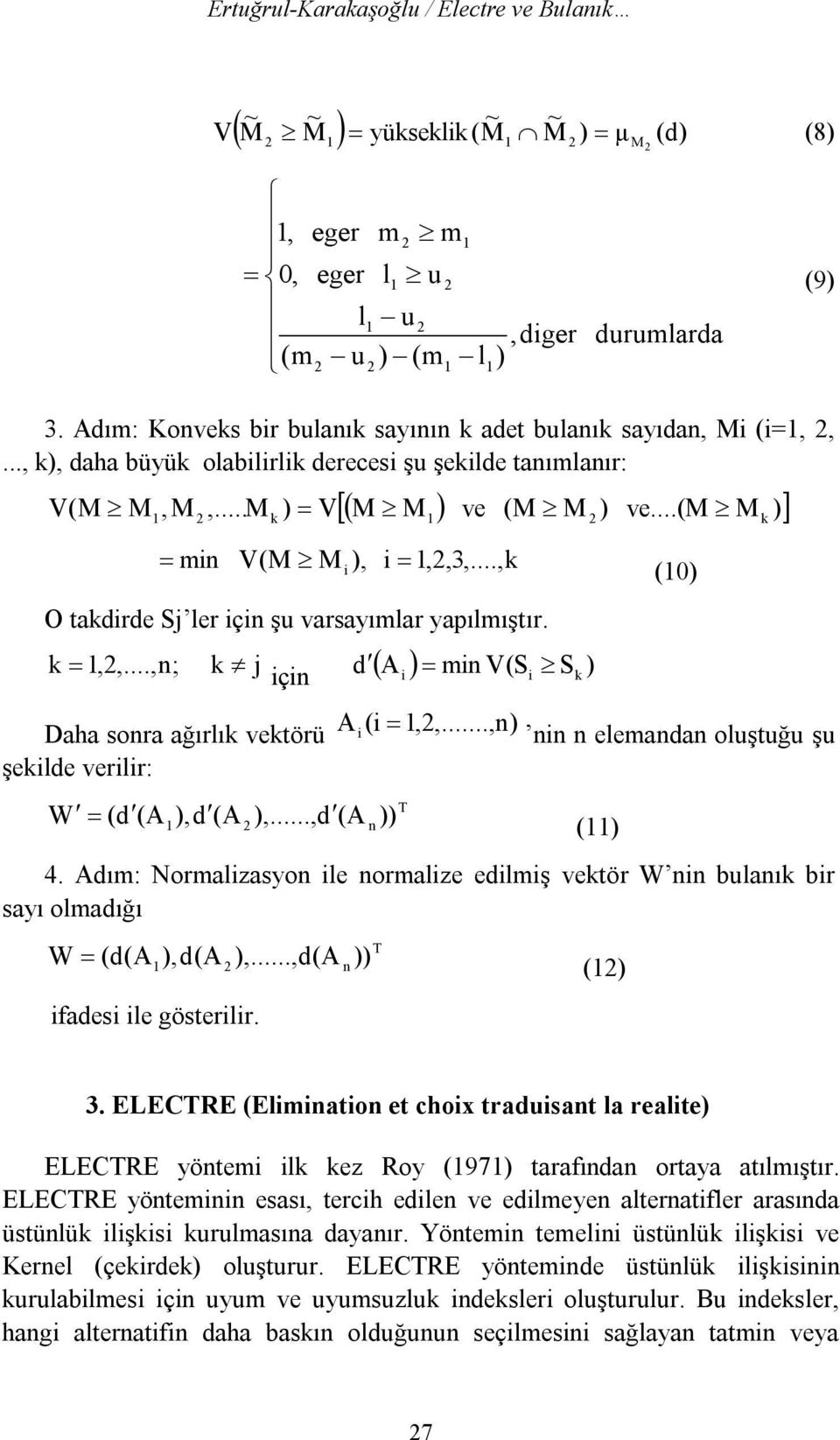 ..,k O takdirde Sj ler için şu varsayımlar yaılmıştır. k,,...,n; k j aha sonra ağırlık vektörü şekilde verilir: W (d( için d i min V(Si Sk ) (i i T ),d ( ),...,d ( n )) (0),,.