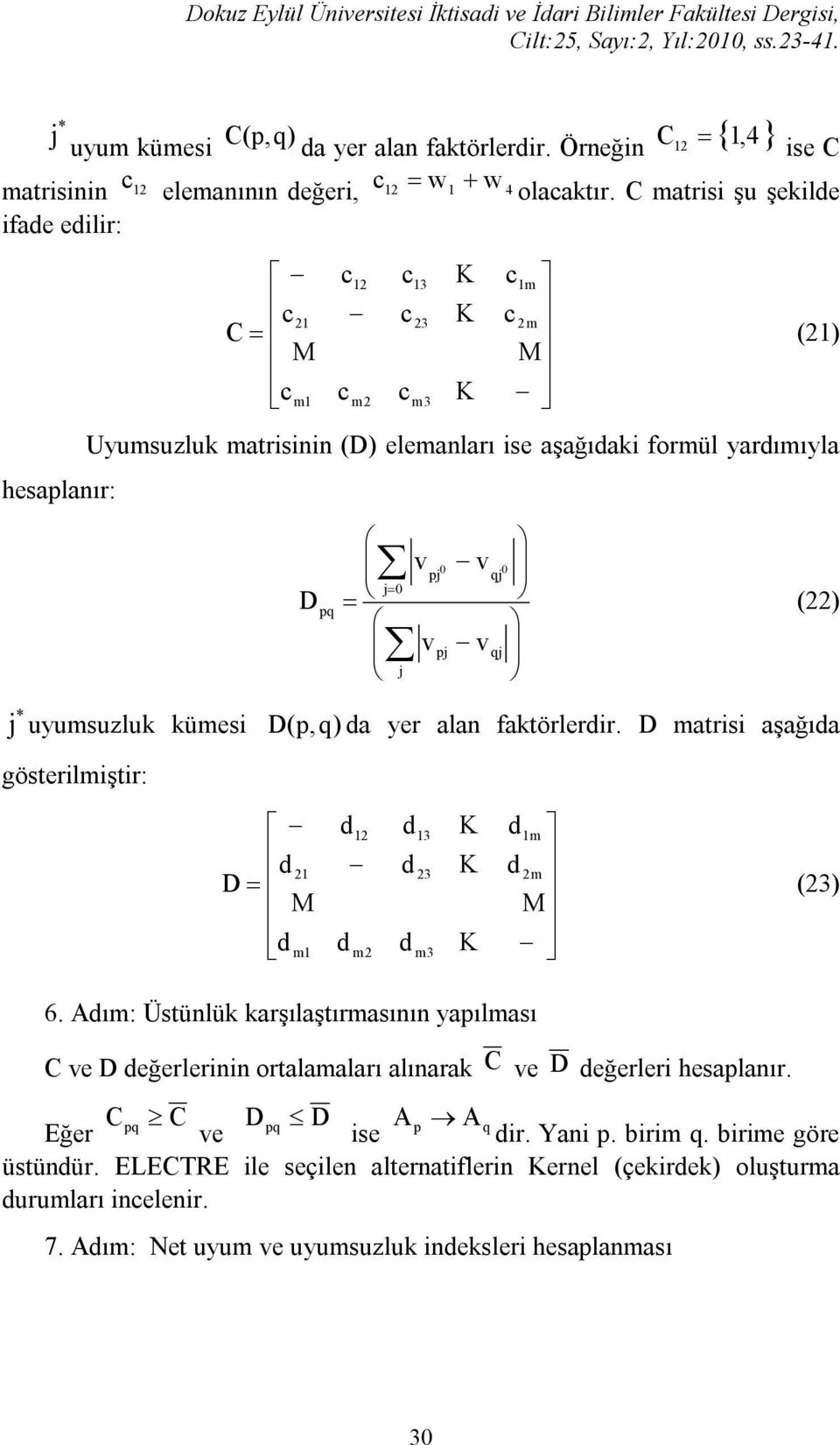 matrisi şu şekilde c c cm c c c m () cm c m cm Uyumsuzluk matrisinin () elemanları ise aşağıdaki formül yardımıyla q j0 j v 0 j v j v v 0 qj qj () * j uyumsuzluk kümesi (,q) gösterilmiştir: da yer