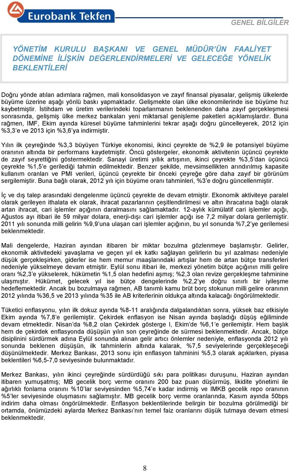 İstihdam ve üretim verilerindeki toparlanmanın beklenenden daha zayıf gerçekleşmesi sonrasında, gelişmiş ülke merkez bankaları yeni miktarsal genişleme paketleri açıklamışlardır.