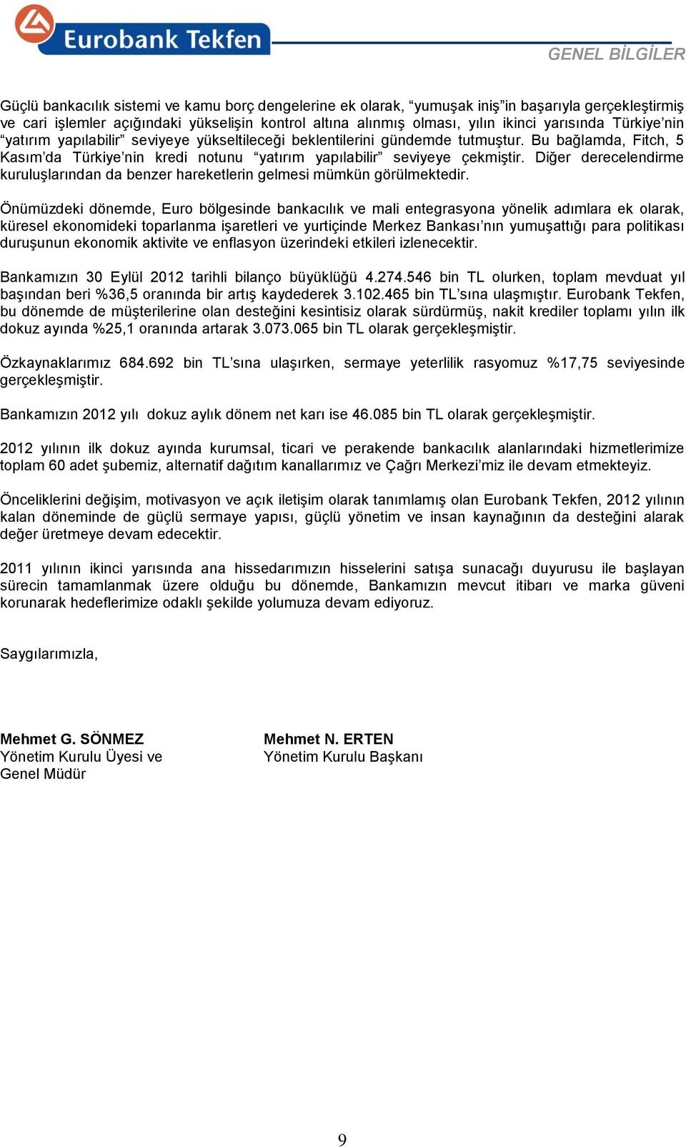 Bu bağlamda, Fitch, 5 Kasım da Türkiye nin kredi notunu yatırım yapılabilir seviyeye çekmiştir. Diğer derecelendirme kuruluşlarından da benzer hareketlerin gelmesi mümkün görülmektedir.