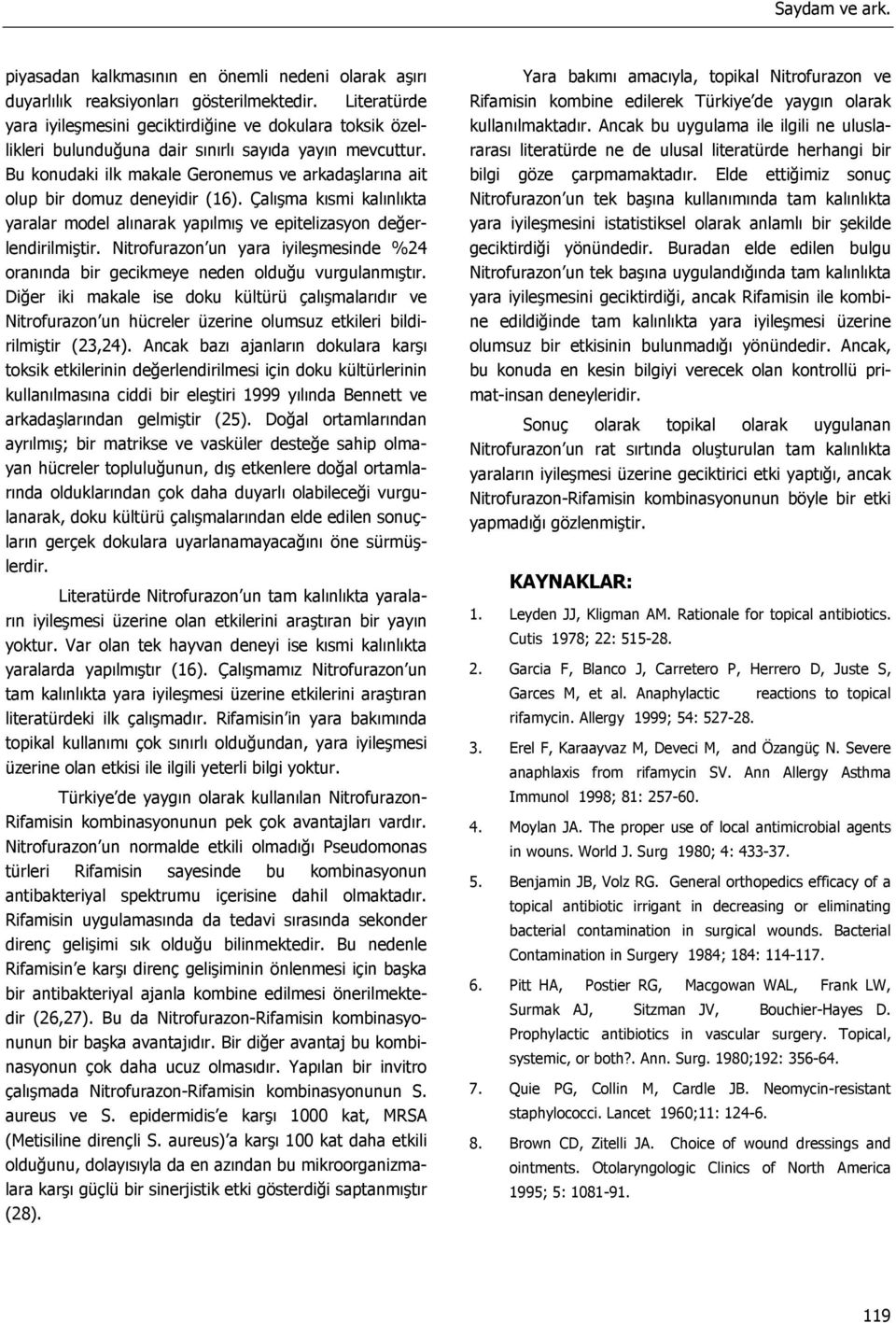 Bu konudaki ilk makale Geronemus ve arkadaşlarına ait olup bir domuz deneyidir (16). Çalışma kısmi kalınlıkta yaralar model alınarak yapılmış ve epitelizasyon değerlendirilmiştir.