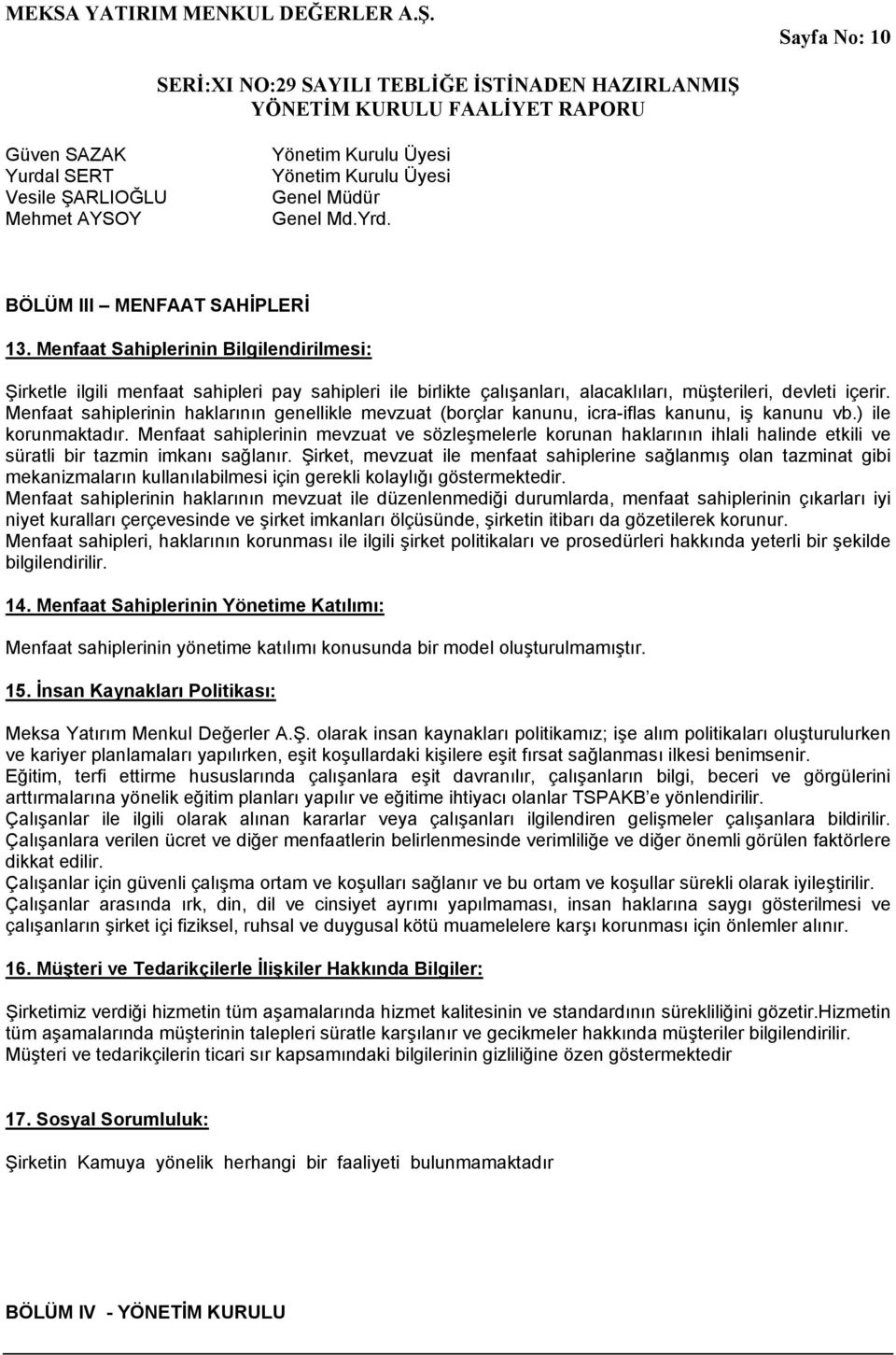 Menfaat sahiplerinin haklarının genellikle mevzuat (borçlar kanunu, icra-iflas kanunu, iş kanunu vb.) ile korunmaktadır.