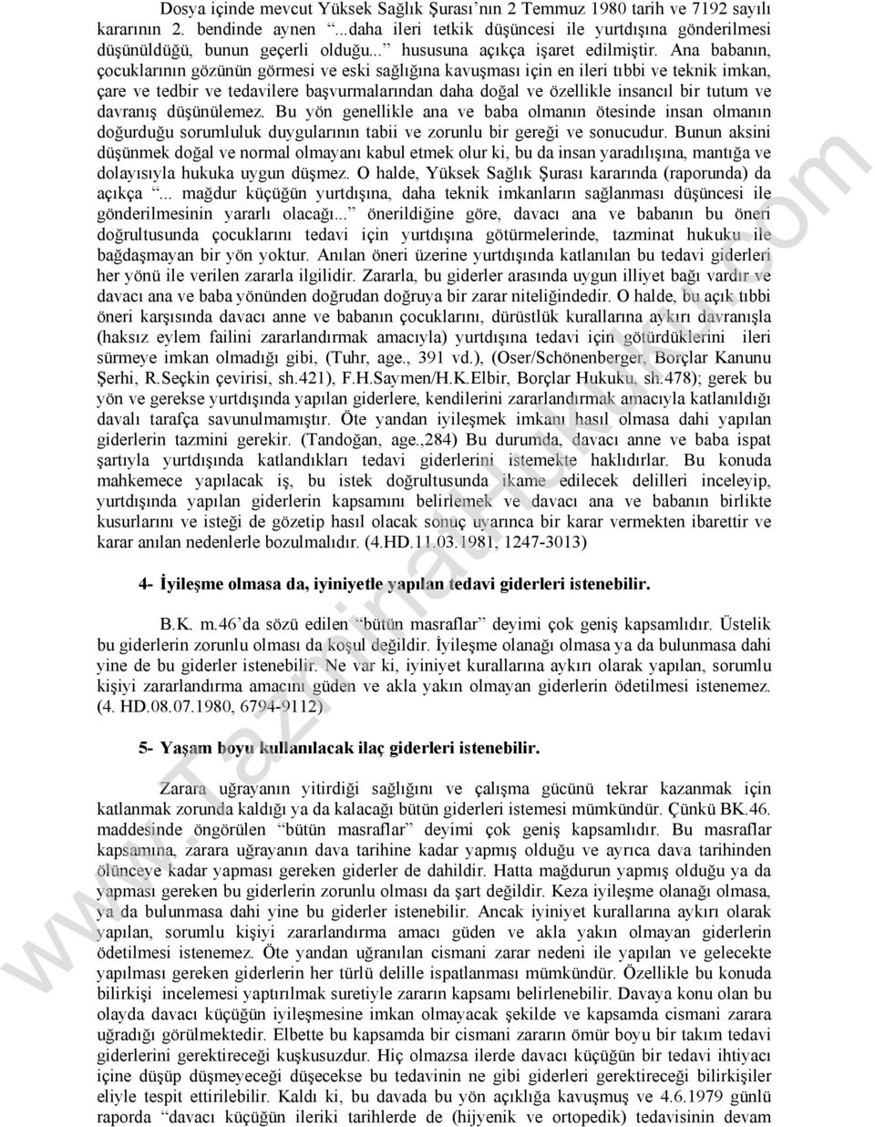 Ana babanın, çocuklarının gözünün görmesi ve eski sağlığına kavuşması için en ileri tıbbi ve teknik imkan, çare ve tedbir ve tedavilere başvurmalarından daha doğal ve özellikle insancıl bir tutum ve