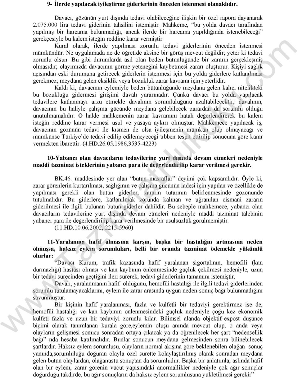 Mahkeme, bu yolda davacı tarafından yapılmış bir harcama bulunmadığı, ancak ilerde bir harcama yapıldığında istenebileceği gerekçesiyle bu kalem isteğin reddine karar vermiştir.