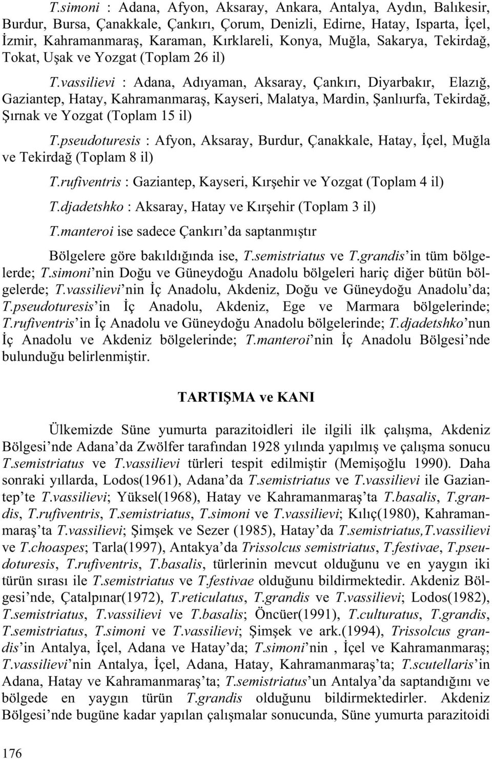 vassilievi : Adana, Adıyaman, Aksaray, Çankırı, Diyarbakır, Elazı, Gaziantep, Hatay, Kahramanmara, Kayseri, Malatya, Mardin, anlıurfa, Tekirda, ırnak ve Yozgat (Toplam 15 il) T.