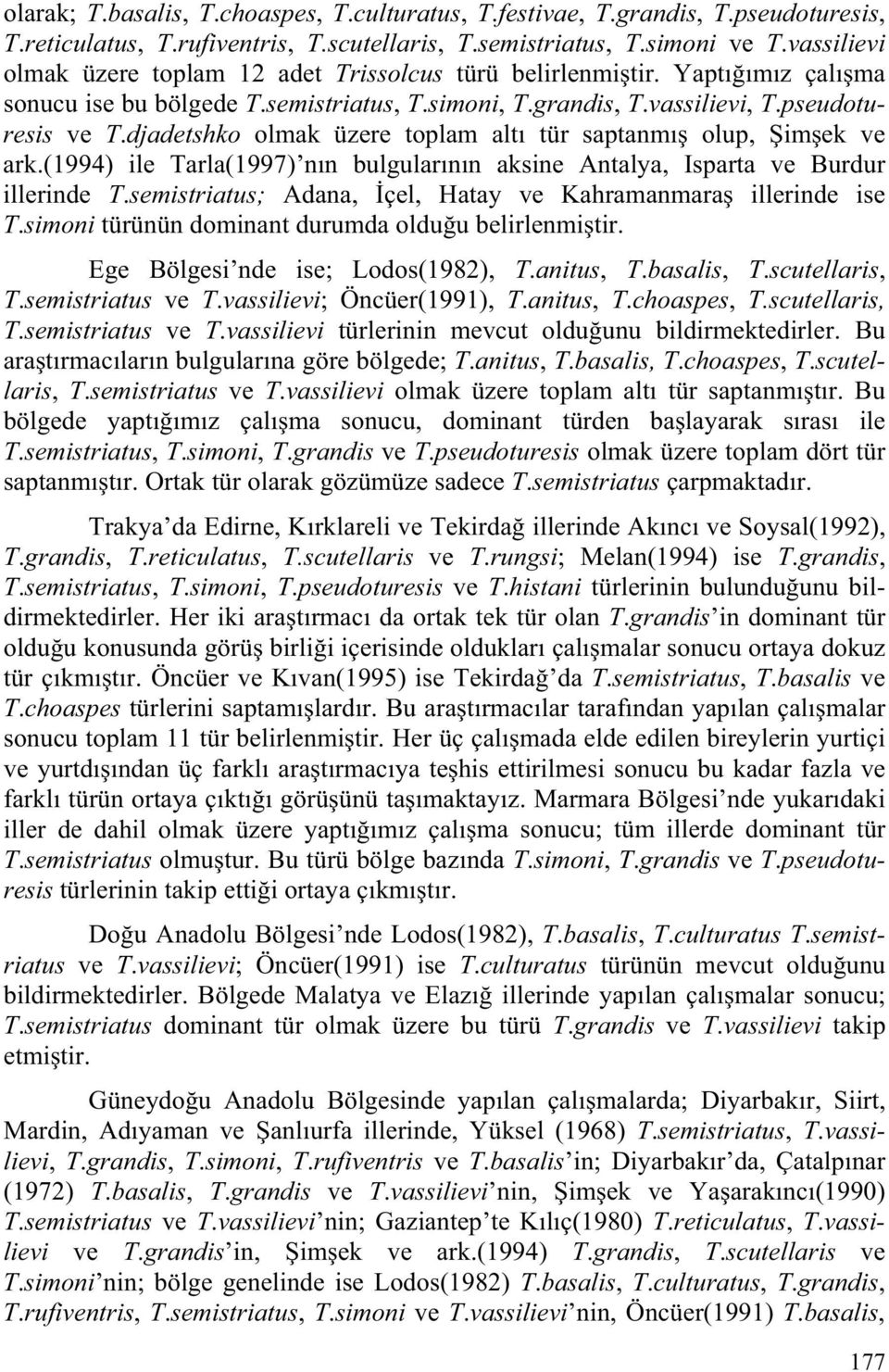 djadetshko olmak üzere toplam altı tür saptanmı olup, im ek ve ark.(1994) ile Tarla(1997) nın bulgularının aksine Antalya, Isparta ve Burdur illerinde T.
