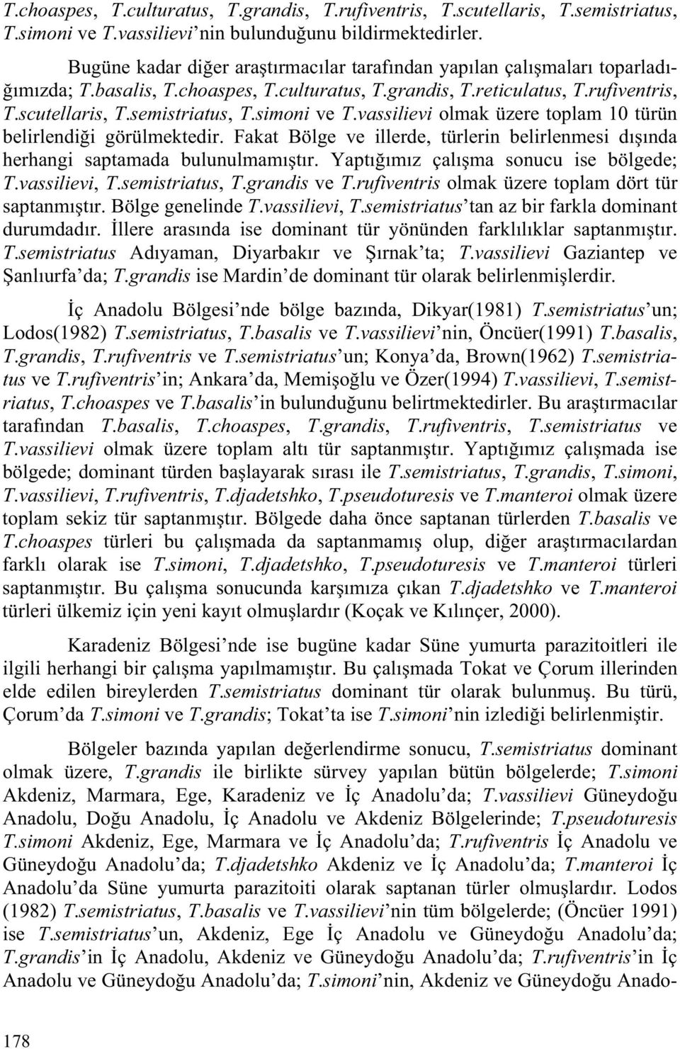 simoni ve T.vassilievi olmak üzere toplam 10 türün belirlendi i görülmektedir. Fakat Bölge ve illerde, türlerin belirlenmesi dı ında herhangi saptamada bulunulmamı tır.