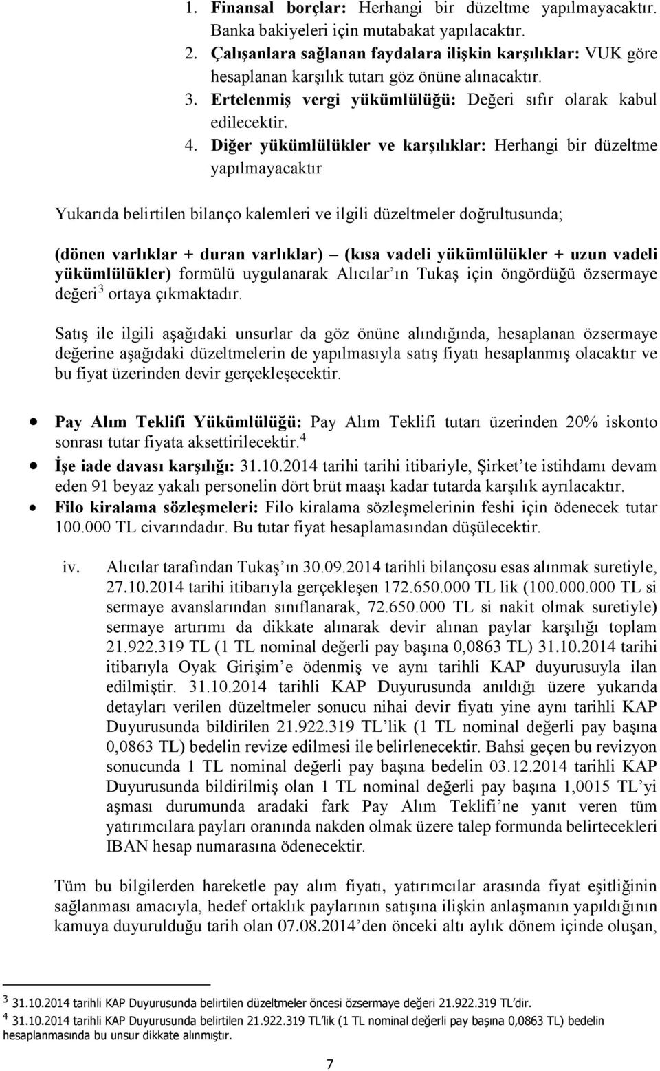 Diğer yükümlülükler ve karşılıklar: Herhangi bir düzeltme yapılmayacaktır Yukarıda belirtilen bilanço kalemleri ve ilgili düzeltmeler doğrultusunda; (dönen varlıklar + duran varlıklar) (kısa vadeli