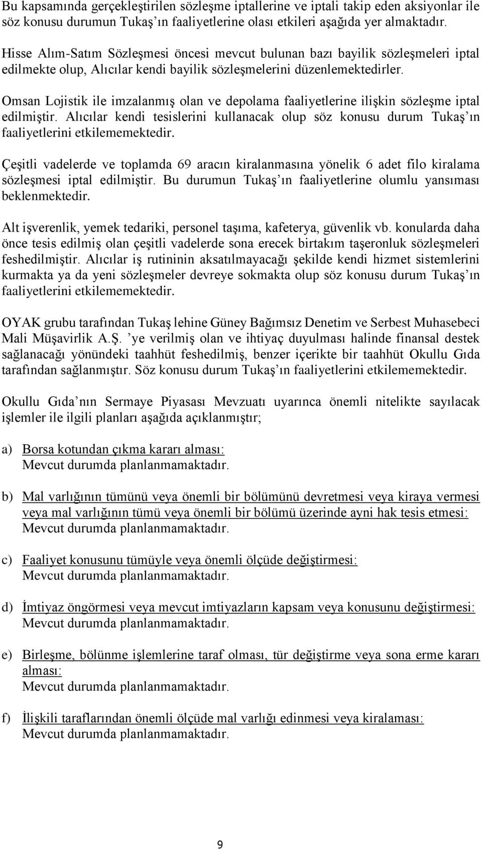 Omsan Lojistik ile imzalanmış olan ve depolama faaliyetlerine ilişkin sözleşme iptal edilmiştir. Alıcılar kendi tesislerini kullanacak olup söz konusu durum Tukaş ın faaliyetlerini etkilememektedir.