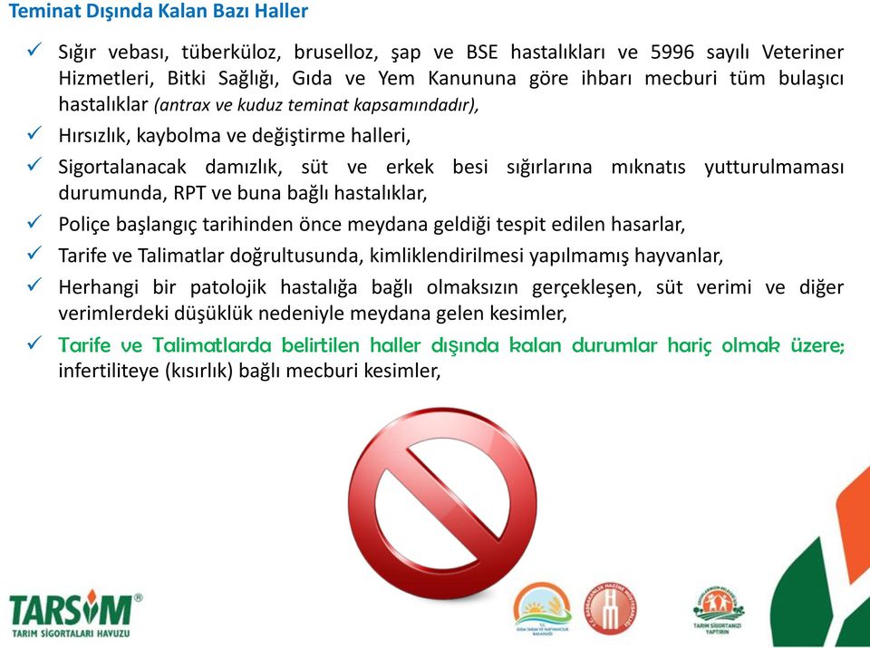 ve buna bağlı hastalıklar, Poliçe başlangıç tarihinden önce meydana geldiği tespit edilen hasarlar, Tarife ve Talimatlar doğrultusunda, kimliklendirilmesi yapılmamış hayvanlar, Herhangi bir patolojik