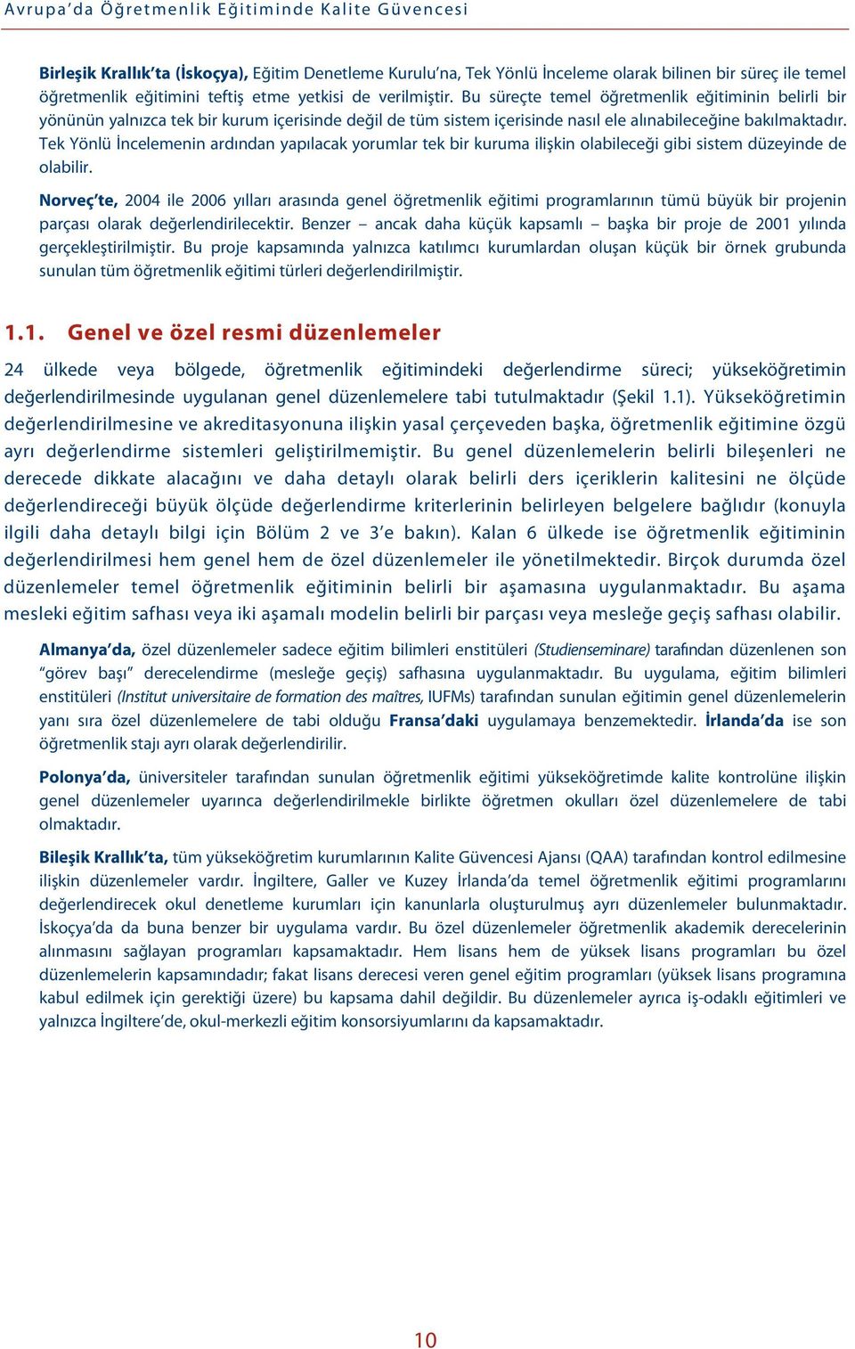 Tek Yönlü İncelemenin ardından yapılacak yorumlar tek bir kuruma ilişkin olabileceği gibi sistem düzeyinde de olabilir.