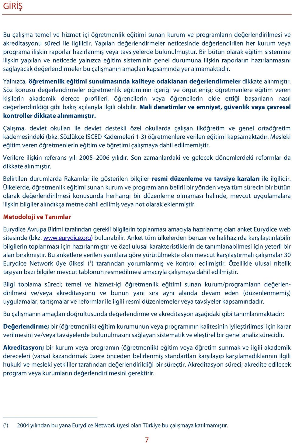 Bir bütün olarak eğitim sistemine ilişkin yapılan ve neticede yalnızca eğitim sisteminin genel durumuna ilişkin raporların hazırlanmasını sağlayacak değerlendirmeler bu çalışmanın amaçları kapsamında