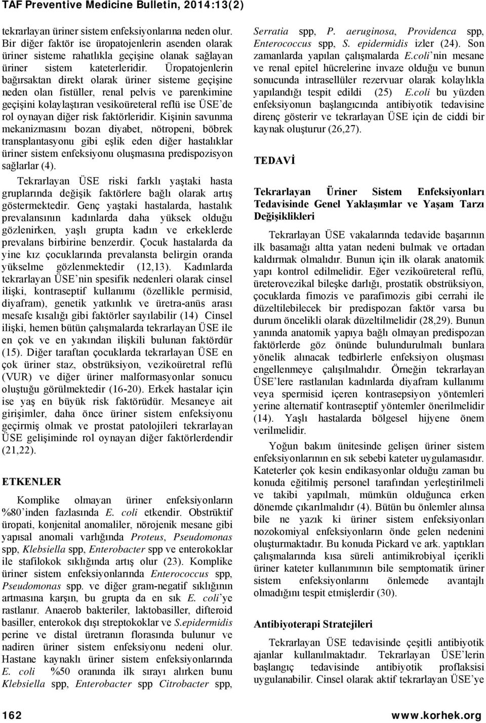 faktörleridir. Kişinin savunma mekanizmasını bozan diyabet, nötropeni, böbrek transplantasyonu gibi eşlik eden diğer hastalıklar üriner sistem enfeksiyonu oluşmasına predispozisyon sağlarlar (4).