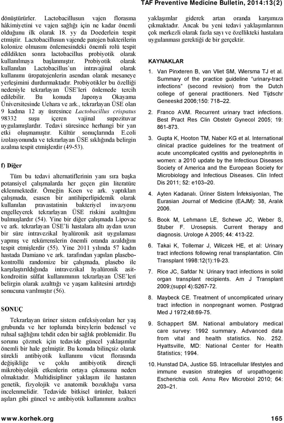 Probiyotik olarak kullanılan Lactobacillus un intravajinal olarak kullanımı üropatojenlerin asendan olarak mesaneye yerleşimini durdurmaktadır.