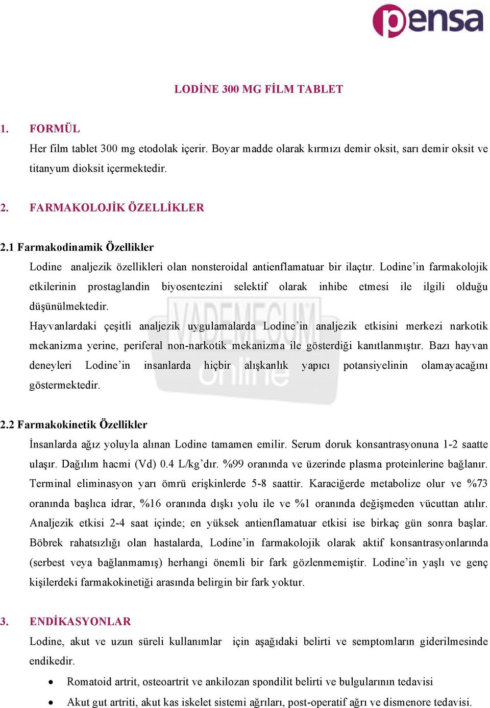 Lodine in farmakolojik etkilerinin prostaglandin biyosentezini selektif olarak inhibe etmesi ile ilgili olduğu düşünülmektedir.