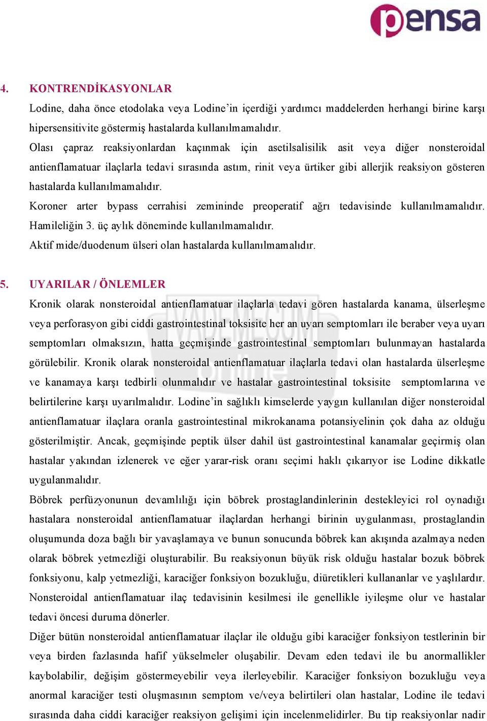 hastalarda kullanılmamalıdır. Koroner arter bypass cerrahisi zemininde preoperatif ağrı tedavisinde kullanılmamalıdır. Hamileliğin 3. üç aylık döneminde kullanılmamalıdır.