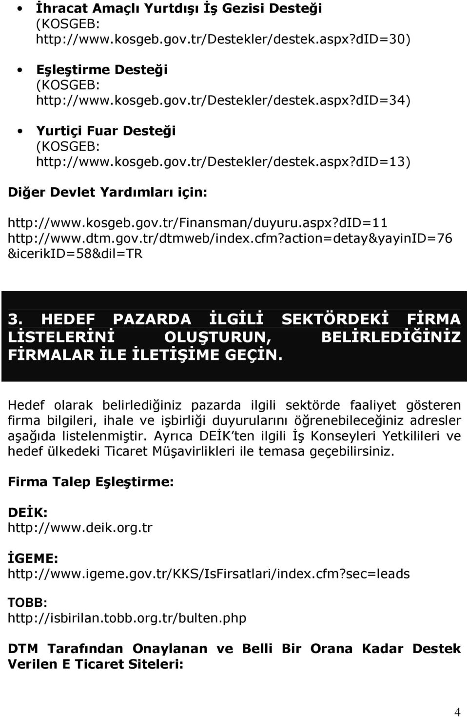 action=detay&yayinid=76 &icerikid=58&dil=tr 3. HEDEF PAZARDA İLGİLİ SEKTÖRDEKİ FİRMA LİSTELERİNİ OLUŞTURUN, BELİRLEDİĞİNİZ FİRMALAR İLE İLETİŞİME GEÇİN.