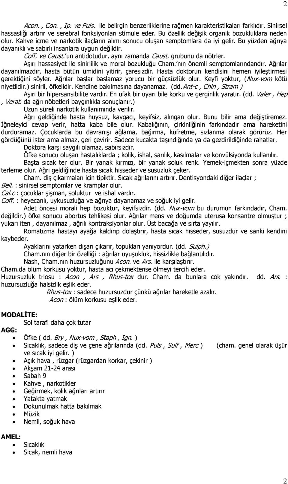 ve Caust. un antidotudur, aynı zamanda Caust. grubunu da nötrler. Aşırı hassasiyet ile sinirlilik ve moral bozukluğu Cham. nın önemli semptomlarındandır.