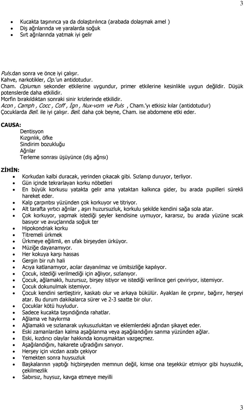 Acon, Camph, Cocc, Coff, İgn, Nux-vom ve Puls, Cham. yı etkisiz kılar (antidotudur) Çocuklarda Bell. ile iyi çalışır. Bell. daha çok beyne, Cham. ise abdomene etki eder.