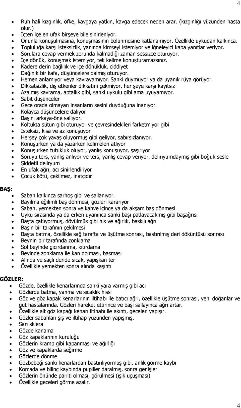 Sorulara cevap vermek zorunda kalmadığı zaman sessizce oturuyor. İçe dönük, konuşmak istemiyor, tek kelime konuşturamazsınız.