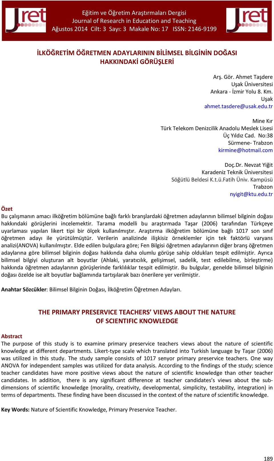 Kampüsü Trabzon nyigit@ktu.edu.tr Özet Bu çalışmanın amacı ilköğretim bölümüne bağlı farklı branşlardaki öğretmen adaylarının bilimsel bilginin doğası hakkındaki görüşlerini incelemektir.