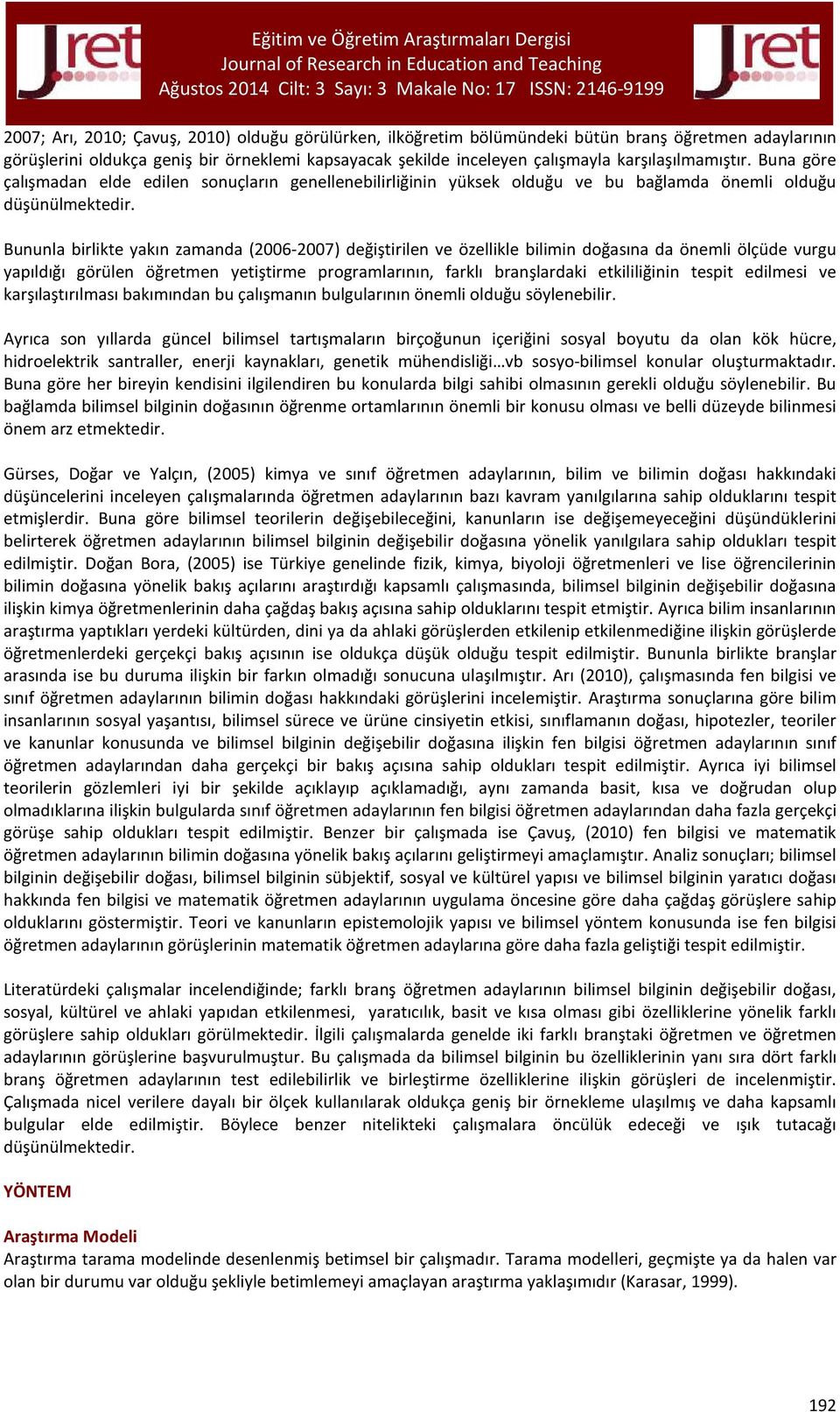 Bununla birlikte yakın zamanda (2006-2007) değiştirilen ve özellikle bilimin doğasına da önemli ölçüde vurgu yapıldığı görülen öğretmen yetiştirme programlarının, farklı branşlardaki etkililiğinin