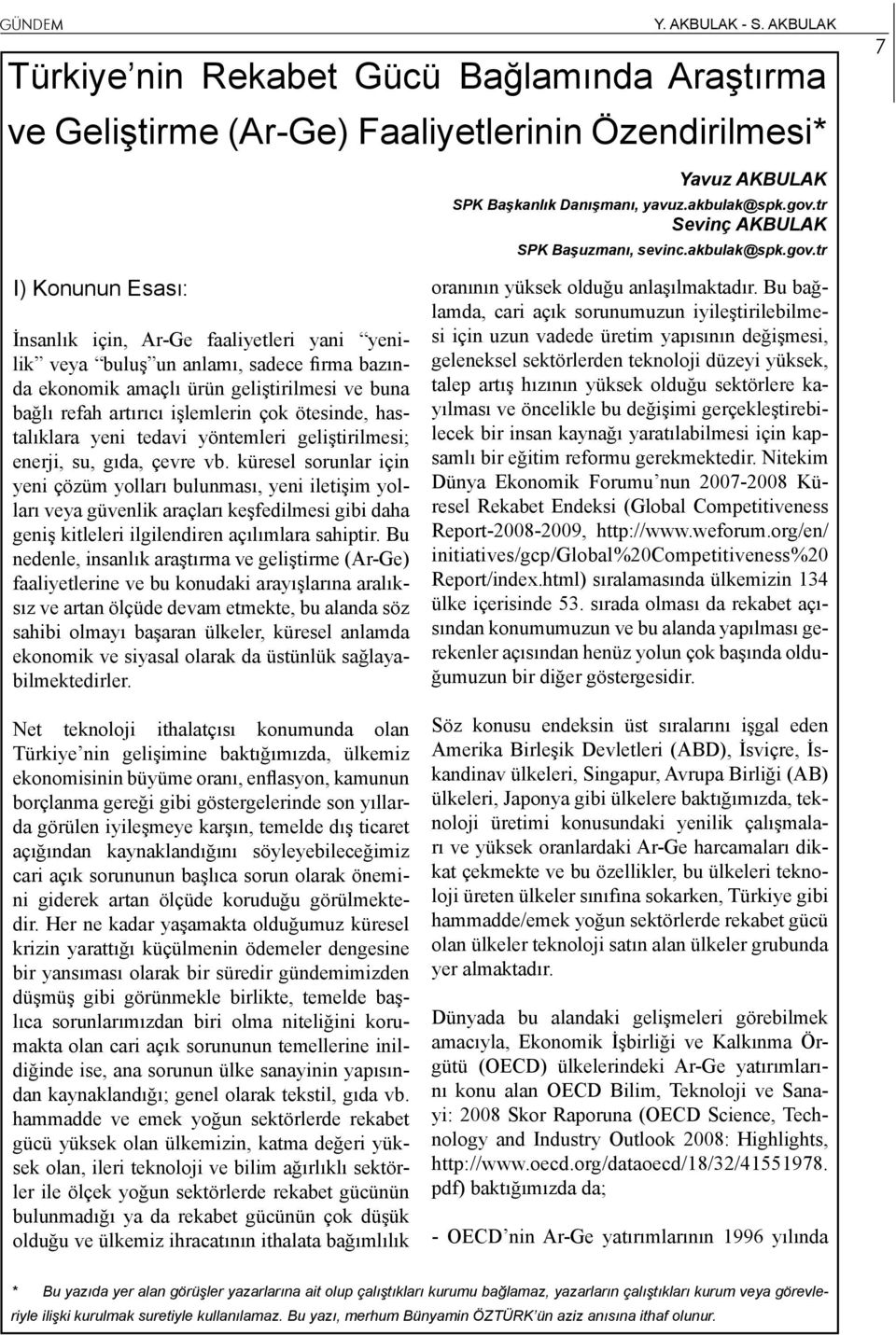 tr I) Konunun Esası: İnsanlık için, Ar-Ge faaliyetleri yani yenilik veya buluş un anlamı, sadece firma bazında ekonomik amaçlı ürün geliştirilmesi ve buna bağlı refah artırıcı işlemlerin çok