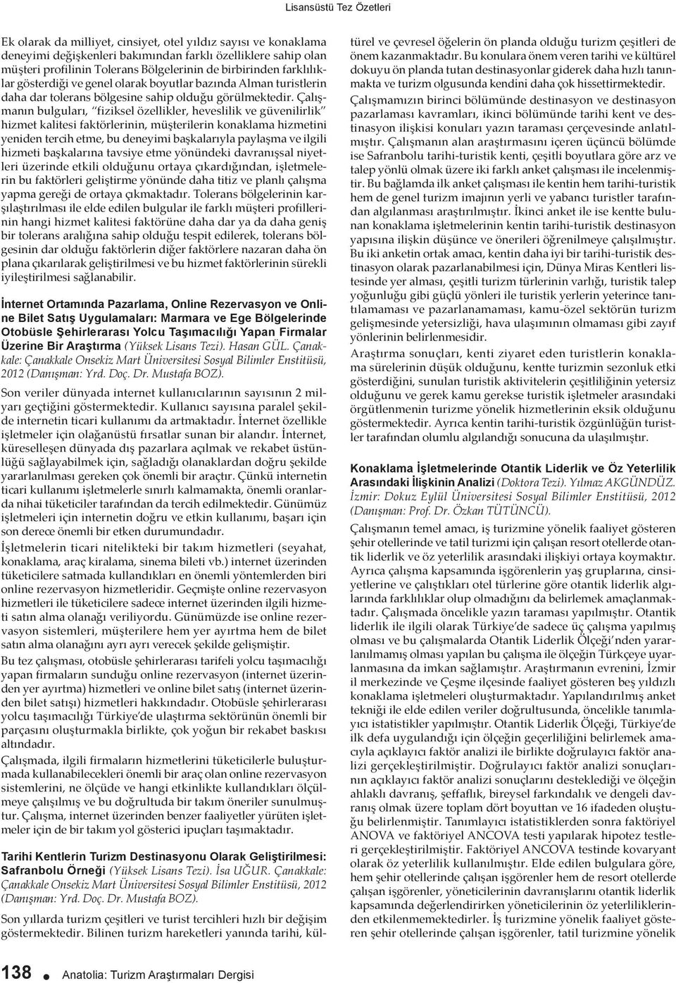 Çalışmanın bulguları, fiziksel özellikler, heveslilik ve güvenilirlik hizmet kalitesi faktörlerinin, müşterilerin konaklama hizmetini yeniden tercih etme, bu deneyimi başkalarıyla paylaşma ve ilgili