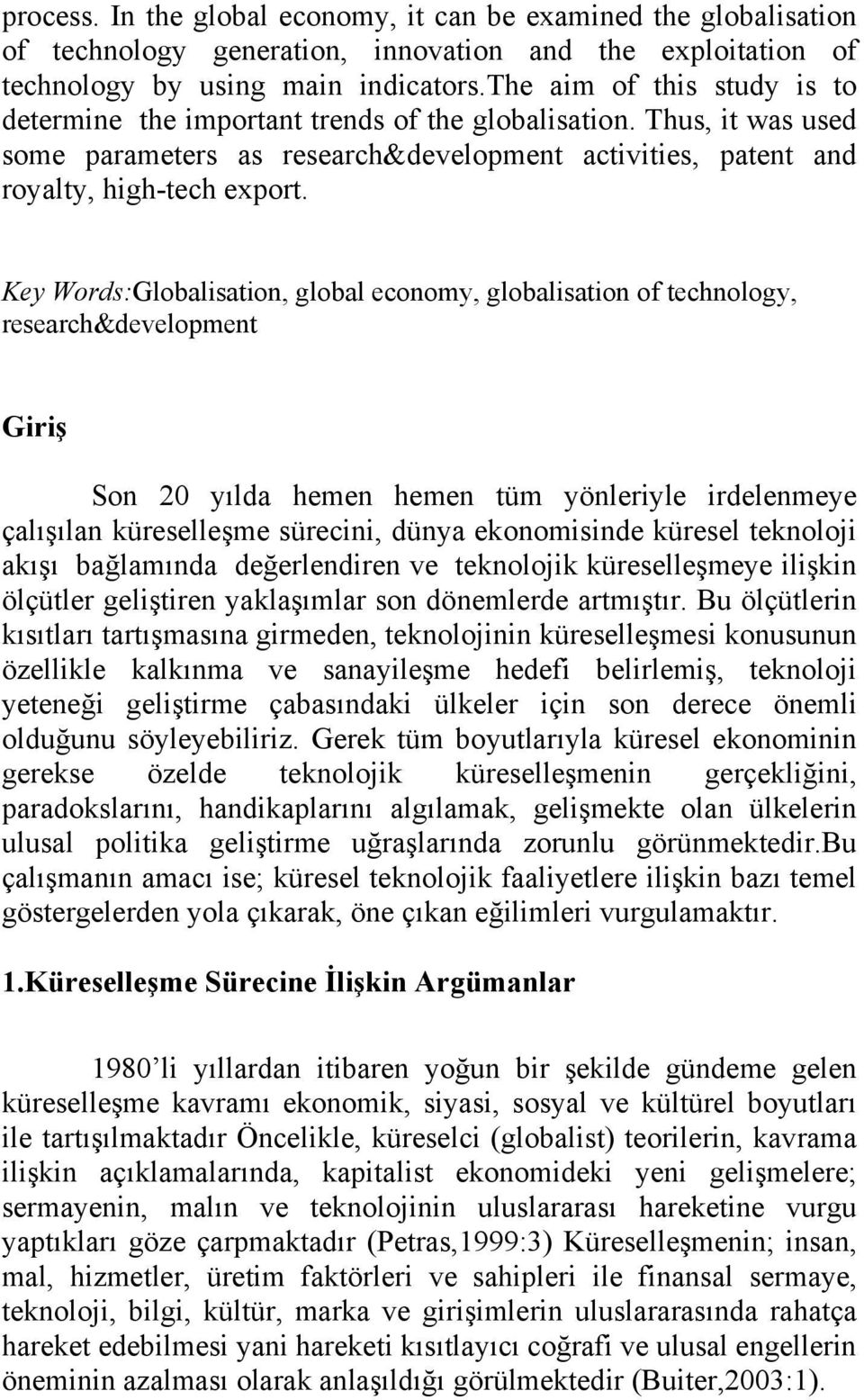 Key Words:Globalisation, global economy, globalisation of technology, research&development Giriş Son 20 yılda hemen hemen tüm yönleriyle irdelenmeye çalışılan küreselleşme sürecini, dünya