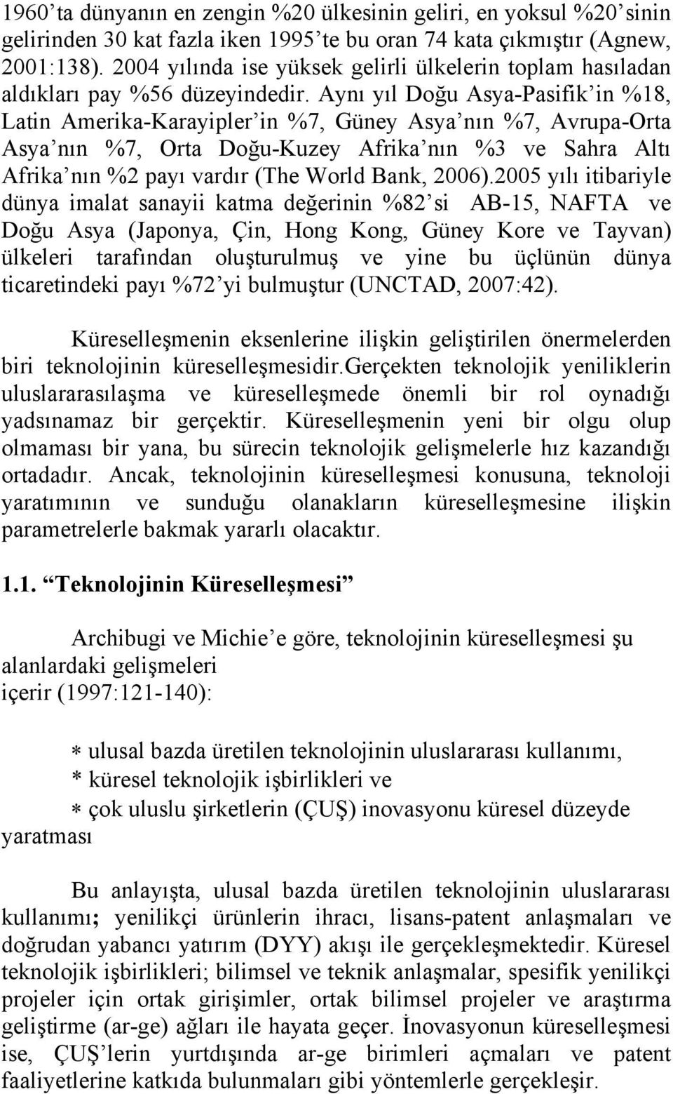 Aynı yıl Doğu Asya-Pasifik in %18, Latin Amerika-Karayipler in %7, Güney Asya nın %7, Avrupa-Orta Asya nın %7, Orta Doğu-Kuzey Afrika nın %3 ve Sahra Altı Afrika nın %2 payı vardır (The World Bank,