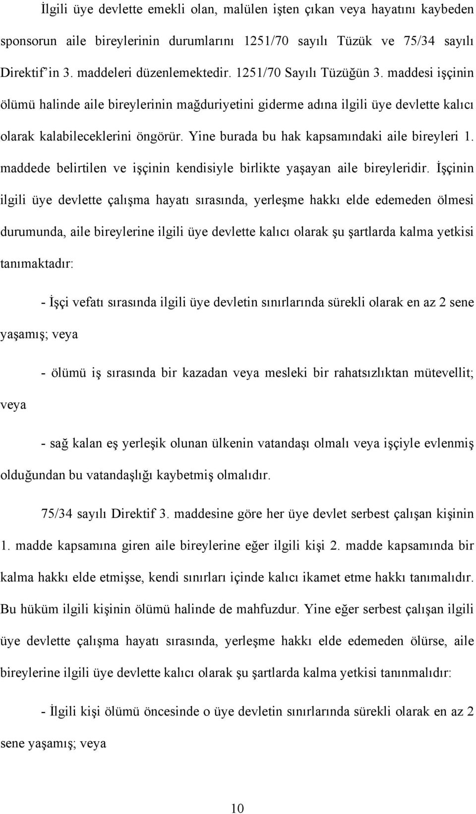 Yine burada bu hak kapsamındaki aile bireyleri 1. maddede belirtilen ve işçinin kendisiyle birlikte yaşayan aile bireyleridir.