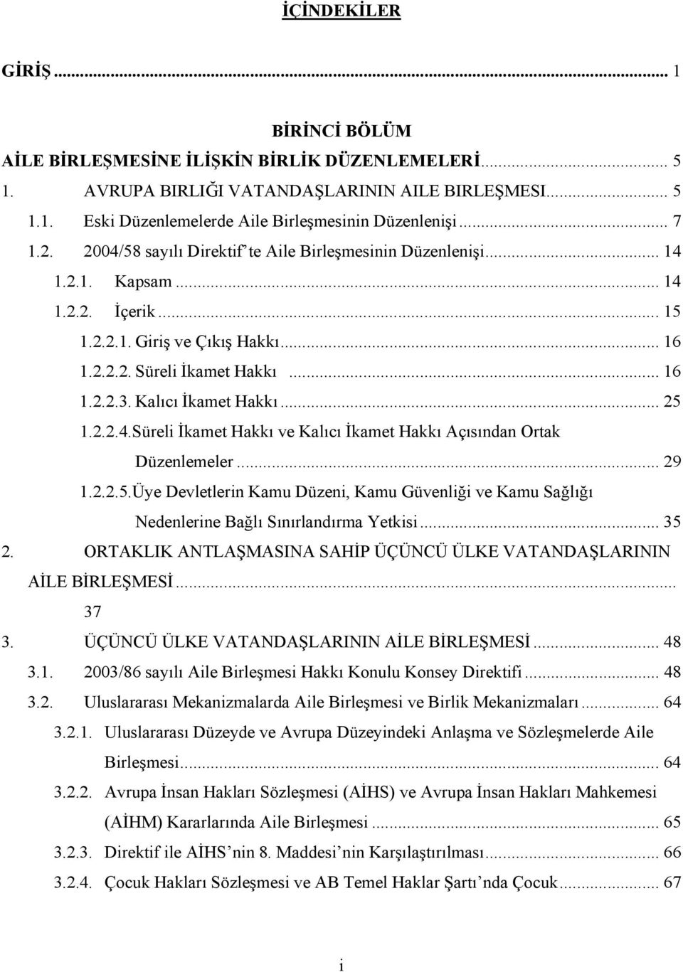 Kalıcı İkamet Hakkı... 25 1.2.2.4.Süreli İkamet Hakkı ve Kalıcı İkamet Hakkı Açısından Ortak Düzenlemeler... 29 1.2.2.5.Üye Devletlerin Kamu Düzeni, Kamu Güvenliği ve Kamu Sağlığı Nedenlerine Bağlı Sınırlandırma Yetkisi.