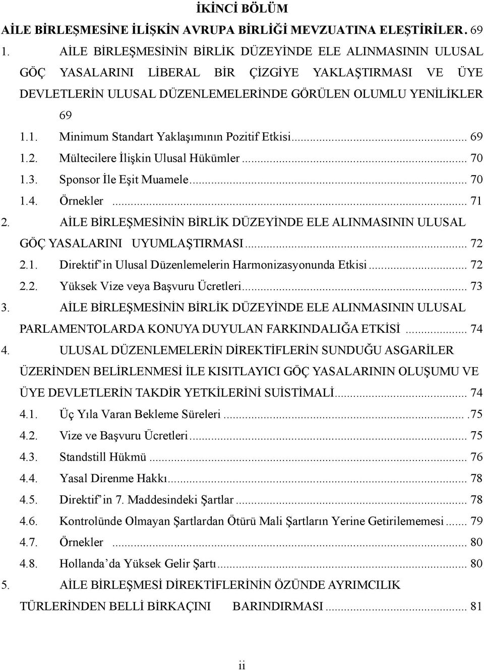 1. Minimum Standart Yaklaşımının Pozitif Etkisi... 69 1.2. Mültecilere İlişkin Ulusal Hükümler... 70 1.3. Sponsor İle Eşit Muamele... 70 1.4. Örnekler... 71 2.