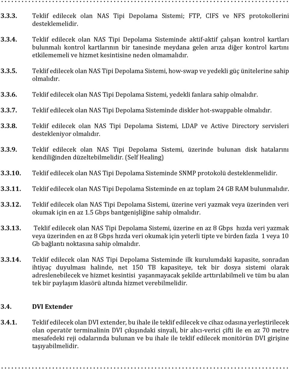 kesintisine neden olmamalıdır. 3.3.5. Teklif edilecek olan NAS Tipi Depolama Sistemi, how-swap ve yedekli güç ünitelerine sahip 3.3.6.