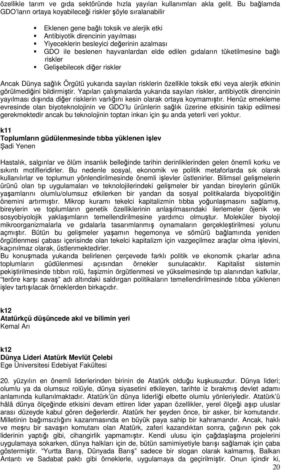 beslenen hayvanlardan elde edilen gıdaların tüketilmesine bağlı riskler Gelişebilecek diğer riskler Ancak Dünya sağlık Örgütü yukarıda sayılan risklerin özellikle toksik etki veya alerjik etkinin