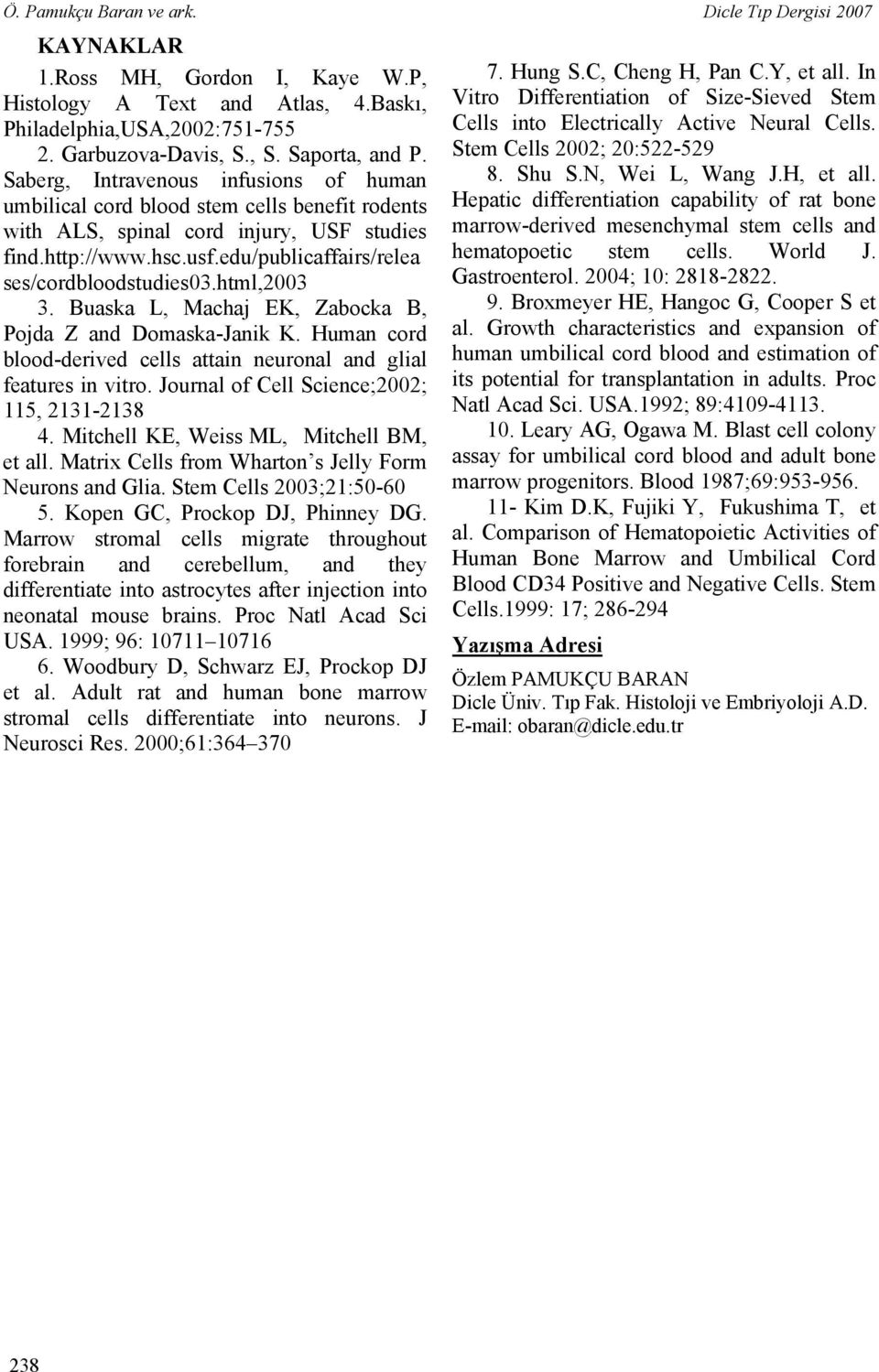 html,2003 3. Buaska L, Machaj EK, Zabocka B, Pojda Z and Domaska-Janik K. Human cord blood-derived cells attain neuronal and glial features in vitro. Journal of Cell Science;2002; 115, 2131-2138 4.